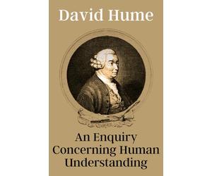 An Enquiry Concerning Human Understanding: David Hume’s Classic Epistemology Book: Enlightenment Philosophy Meets Skeptical Occultism, Original 1748 Edition