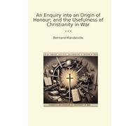 An Enquiry into an Origin of Honour; and the Usefulness of Christianity in War