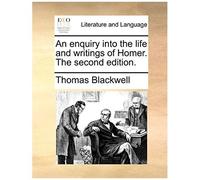 An Enquiry Into The Life And Writings Of Homer. The Second Edition.