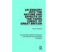 An Enquiry Into The Nature And Effects Of The Paper Credit Of Great Britain