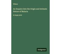 An Enquiry Into the Origin and Intimate Nature of Malaria: in large print