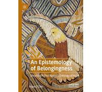 An Epistemology of Belongingness: Dreaming A First Nation’s Ontology of Hope