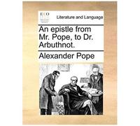 An Epistle From Mr. Pope, To Dr. Arbuthnot.