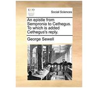 An Epistle From Sempronia To Cethegus. To Which Is Added Cethegus's Reply.