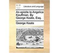 An Epistle to Angelica Kauffman. by George Keate, Esq. Keate, George (Auteur)