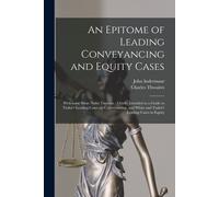 An Epitome Of Leading Conveyancing And Equity Cases: With Some Short Notes Thereon: Chiefly Intended As A Guide To Tudor's Leading Cases On Conveyanci