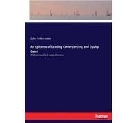 An Epitome of Leading Conveyancing and Equity CasesWith some short notes thereon - John Indermaur - BoD Third Party Titles - Livre en Anglais John IndermaurJohn Indermaur (Auteur)