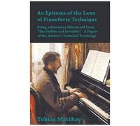 An Epitome Of The Laws Of Pianoforte Technique - Being A Summary Abstracted From "The Visible And Invisible" - A Digest Of The Author's Technical Teachings