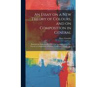 An Essay On A New Theory Of Colours, And On Composition In General