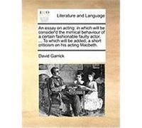 An Essay on Acting: In Which Will Be Consider'd the Mimical Behaviour of a Certain Fashionable Faulty Actor, ... to Which Will Be Added, a Garrick, David (Auteur)