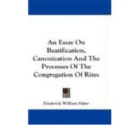 An Essay on Beatification, Canonization and the Processes of the Congregation of Rites Faber, Frederick William (Auteur)