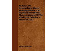 An Essay On Demonology, Ghosts And Apparitions, And Popular Superstitions - Also, An Account Of The Witchcraft Delusion At Salem, In 1692