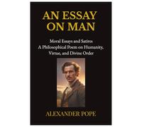 An Essay on Man: Moral Essays and Satires