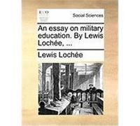 An Essay on Military Education. by Lewis Loche, ... Loche, Lewis (Auteur)