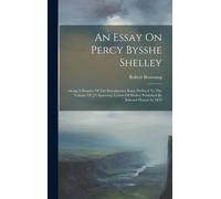 An Essay On Percy Bysshe Shelley: ...Being A Reprint Of The Introductory Essay Prefixed To The Volume Of [25 Spurious] Letters Of Shelley Published By
