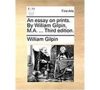 An Essay on Prints. by William Gilpin, M.A. ... Third Edition. Gilpin, William (Auteur)