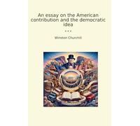 An essay on the American contribution and the democratic idea (Classic Books)