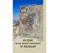 An Essay on the Ancient Topography of Jerusalem