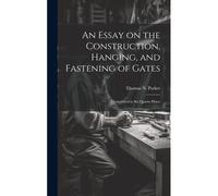 An Essay On The Construction, Hanging, And Fastening Of Gates