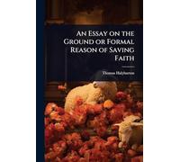 An Essay on the Ground or Formal Reason of Saving Faith