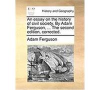 An Essay on the History of Civil Society. by Adam Ferguson, ... the Second Edition, Corrected. Ferguson, Adam (Auteur)