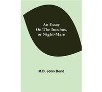 An Essay On The Incubus Or NightMare - M.D. John Bond - Alpha Editions - Livre en Anglais M.D. John BondM.D. John Bond (Auteur)
