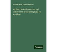 An Essay on the Instruction and Amusements of the Blind; Light for the Blind