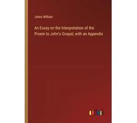 An Essay on the Interpretation of the Proem to John's Gospel, with an Appendix