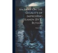 An Essay On The Legality Of Impressing Seamen [By C. Butler]