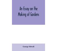 An Essay On The Making Of Gardens; Being A Study Of Old Italian Gardens, Of The Nature Of Beauty, And The Principles Involved In Garden Design