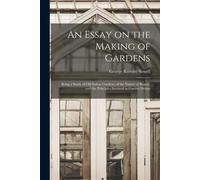 An Essay On The Making Of Gardens; Being A Study Of Old Italian Gardens, Of The Nature Of Beauty, And The Principles Involved In Garden Design
