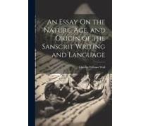 An Essay On The Nature, Age, And Origin Of The Sanscrit Writing And Language