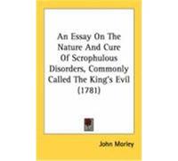 An Essay on the Nature and Cure of Scrophulous Disorders, Commonly Called the King's Evil (1781) Morley, John (Auteur)