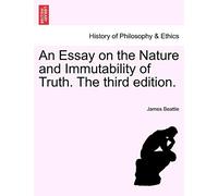 An Essay on the Nature and Immutability of Truth. The third edition.