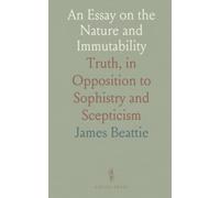 An Essay on the Nature and Immutability: Truth, in Opposition to Sophistry and Scepticism