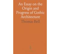 An Essay on the Origin and Progress of Gothic Architecture