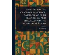 An Essay on the Origin of Language, Based on Modern Researches, and Especially on the Works of M. Renan