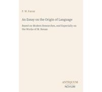 An Essay on the Origin of Language: Based on Modern Researches, and Especially on the Works of M. Renan