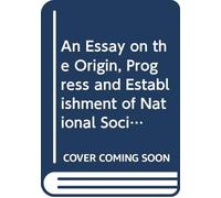 An Essay on the Origin, Progress and Establishment of National Society,: In Which the Principles of Government, the Definitions of Physical, Moral, ... of the Legislature, in Reducing America