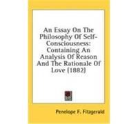 An Essay on the Philosophy of Self-Consciousness: Containing an Analysis of Reason and the Rationale of Love (1882) Fitzgerald, Penelope F. (Auteur)
