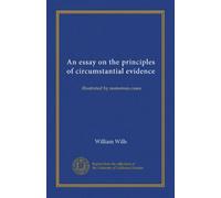 An essay on the principles of circumstantial evidence: illustrated by numerous cases