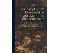 An Essay On The Principles Of Translating The Holy Scriptures: With Critical Remarks On Various Passages, Particularly In Reference To The Tamul Langu
