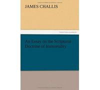 An Essay On The Scriptural Doctrine Of Immortality