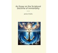 An Essay on the Scriptural Doctrine of Immortality