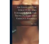 An Essay On The Structure And Formation Of The Teeth In Man And Various Animals