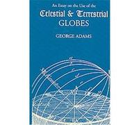 An Essay on the Use of Celestial And Terrestrial Globes George Adams (Auteur)