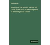 An Essay On the Warrant, Nature, and Duties of the Office of the Ruling Elder In the Presbyterian Church