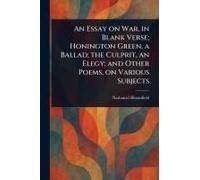 An Essay On War, In Blank Verse; Honington Green, A Ballad; The Culprit, An Elegy; And Other Poems, On Various Subjects