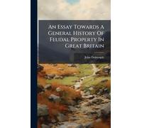An Essay Towards A General History Of Feudal Property In Great Britain