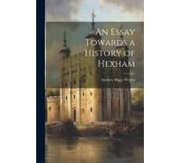 An Essay Towards A History Of Hexham